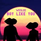 Weslee Releases New Track BOY LIKE YOU