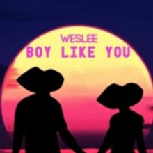 Weslee Releases New Track BOY LIKE YOU