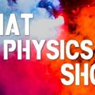 THAT PHYSICS SHOW and THAT CHEMISTRY SHOW to Move to the Playroom Theater