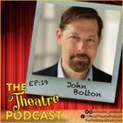 Podcast Exclusive: THE THEATRE PODCAST With Alan Seales: John Bolton