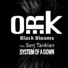 O.R.k. Premier New Single & Video BLACK BLOOMS Featuring System Of A Down's Serj…