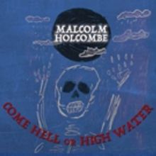 Malcolm Holcombe To Release COME HELL OR HIGH WATER 9/14 Featuring Collaborations…
