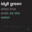 Idyll Green Share Debut EP WHEN LOVE ENDS, BE THE WATER Out Now