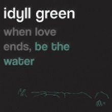 Idyll Green Share Debut EP WHEN LOVE ENDS, BE THE WATER Out Now