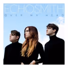 ECHOSMITH Releases New Single OVER MY HEAD Today + Kick Off North American Tour 4/4
