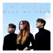 ECHOSMITH Releases New Single OVER MY HEAD Today + Kick Off North American Tour 4/4