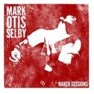 Posthumous Release From Mark Otis Selby Launches Moraine Music's Naked Sessions