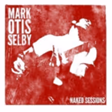 Posthumous Release From Mark Otis Selby Launches Moraine Music's Naked Sessions