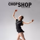 CHOP SHOP Reveals The Dance Artists Featured In The 2018 Festival