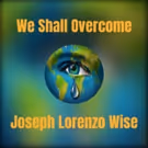 Joseph Lorenzo Wise Releases “We Shall Overcome” For Black History Month