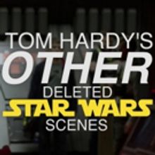 VIDEO: Watch Tom Hardy's Other Deleted Star Wars Scenes