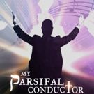 MY PARSIFAL CONDUCTOR Opens Off-Broadway Tonight