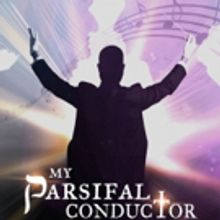 MY PARSIFAL CONDUCTOR Opens Off-Broadway Tonight