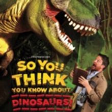 UK Tour Announced For SO YOU THINK YOU KNOW ABOUT DINOSAURS