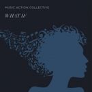 Music Action Collective To Release WHAT IF on 3/8