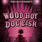 Rogue Artists Ensemble's WOOD BOY DOG FISH Returns
