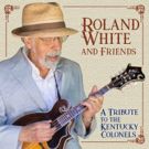 Roland White And Friends: A Tribute To The Kentucky Colonels Available Now
