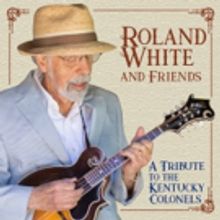Roland White And Friends: A Tribute To The Kentucky Colonels Available Now