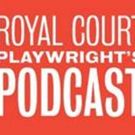 The Royal Court Theatre Releases Playwright's Podcast Series 2 Today