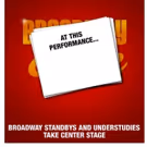 AT THIS PERFORMANCE... Returns Featuring Standbys and Understudies from BE MORE…