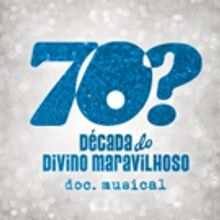 BWW Previews: 70? DECADA DO DIVINO MARAVILHOSO  DOC. MUSICAL Opens at Theatro NET Sao