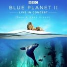 Blue Planet II Live In Concert, 13 Date UK & Eire Arena Tour Announced