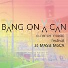 The 17th Annual Bang On A Can Summer Music Festival at Mass MoCA Releases Schedule for July 2018
