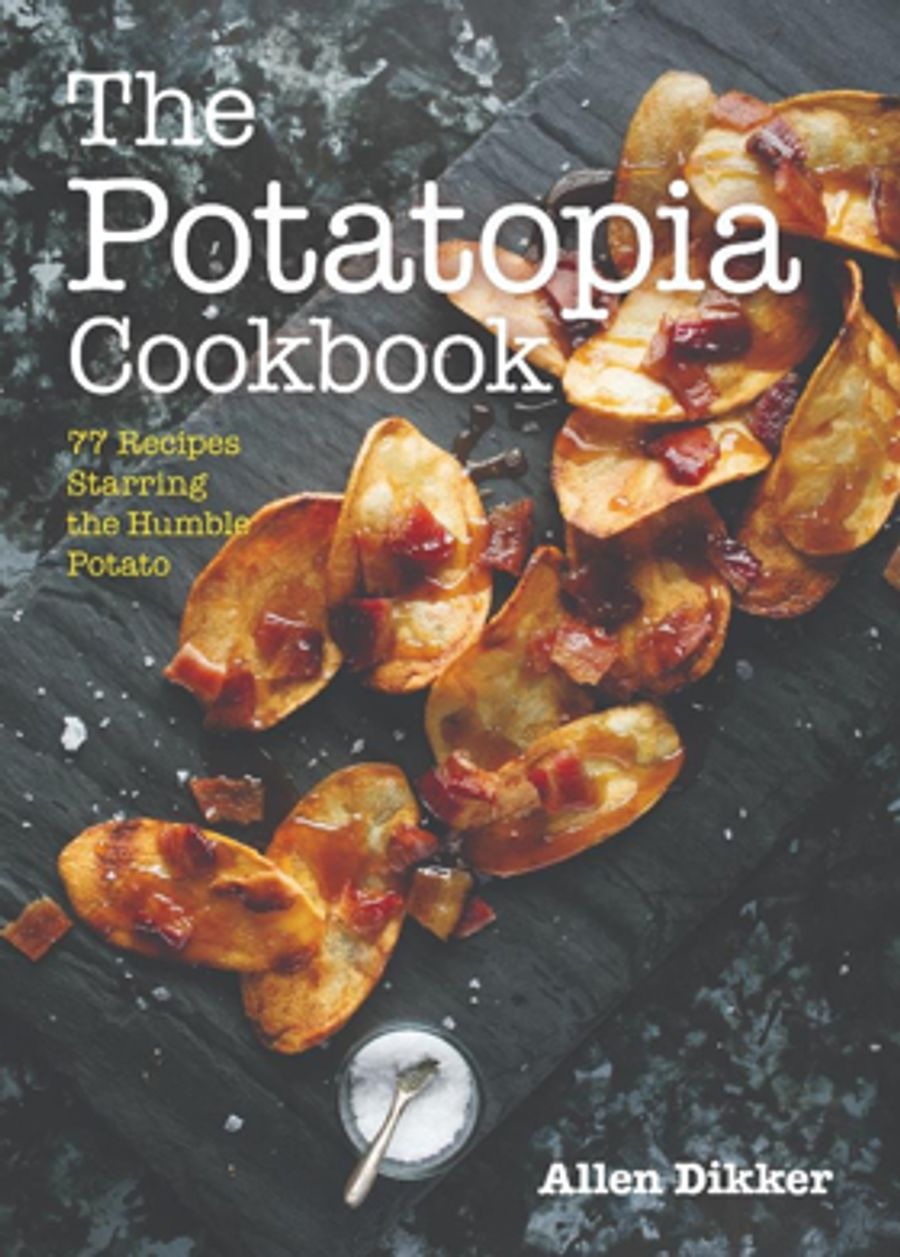 THE POTATOPIA COOKBOOK by Allen Dikker for Inspired Potato Recipes Image