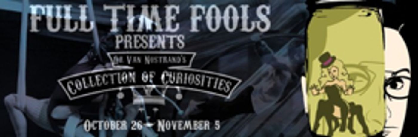 Full Time Fools Brings 'Dr. Von Nostrand's Collection Of Curiosities' To The Ring  Image