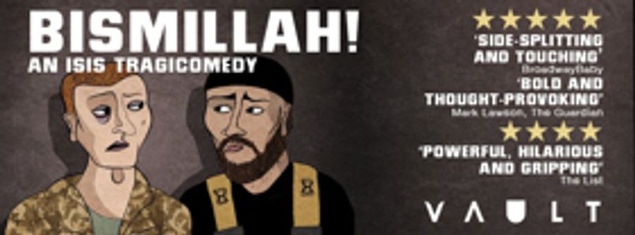 BISMILLAH! An ISIS Tragicomedy Comes To VAULT Festival Image