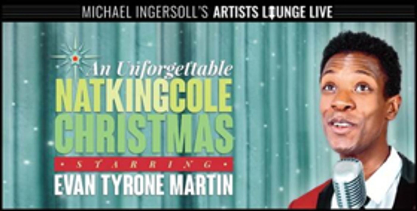 AN UNFORGETTABLE NAT KING COLE CHRISTMAS Starring Evan Tyrone Martin Begins Dec. 5 AN UNFORGETTABLE NAT KING COLE CHRISTMAS Starring Evan Tyrone Martin Begins Dec. 5 Image