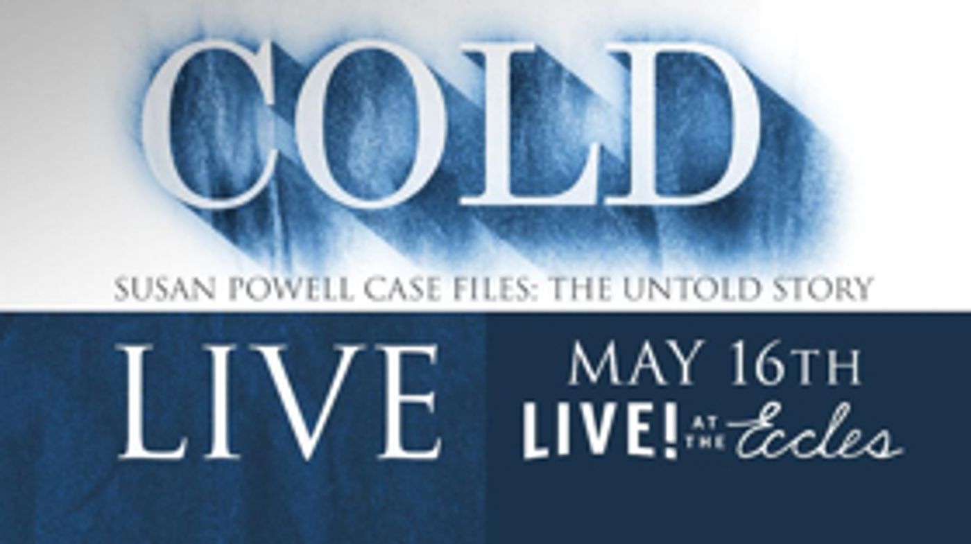 Live at the Eccles Presents COLD: Susan Powell Case Files: The Untold Story LIVE Live at the Eccles Presents COLD: Susan Powell Case Files: The Untold Story LIVE Image