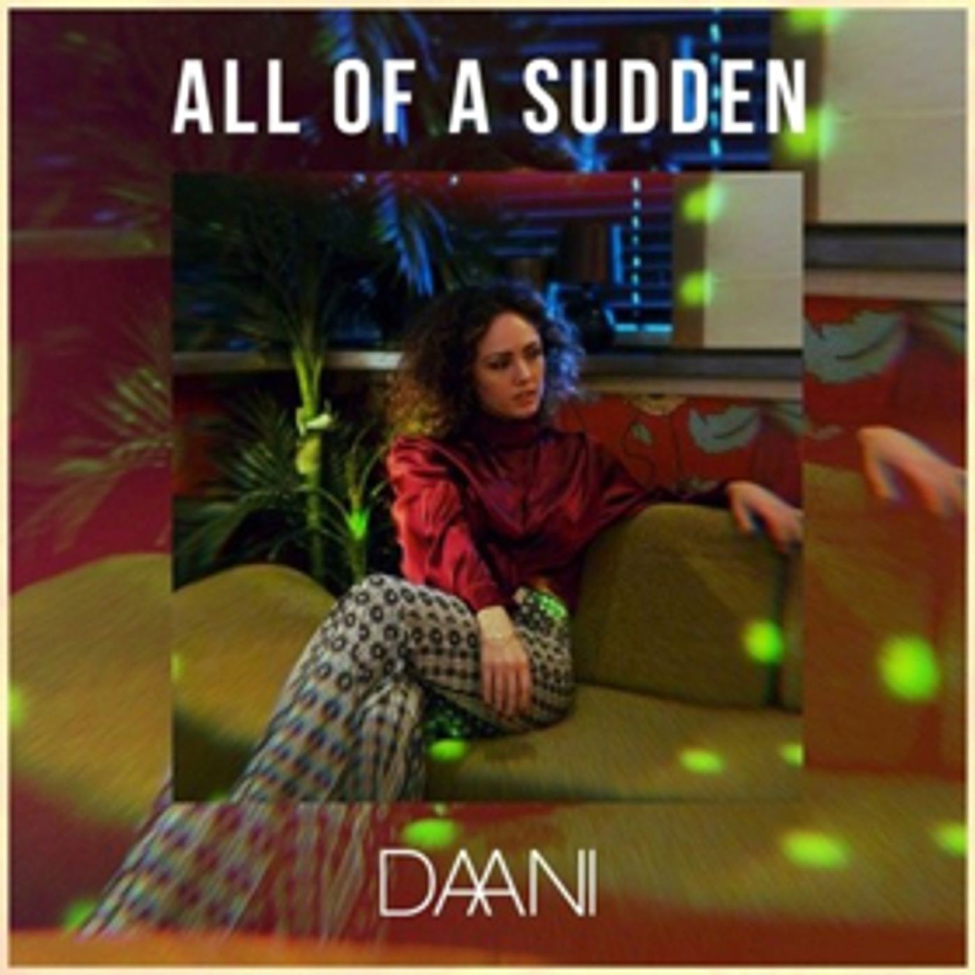 Acclaimed Vocalist DAANI Releases Electro R&B Pop Single ALL OF A SUDDEN Acclaimed Vocalist DAANI Releases Electro R&B Pop Single ALL OF A SUDDEN Image