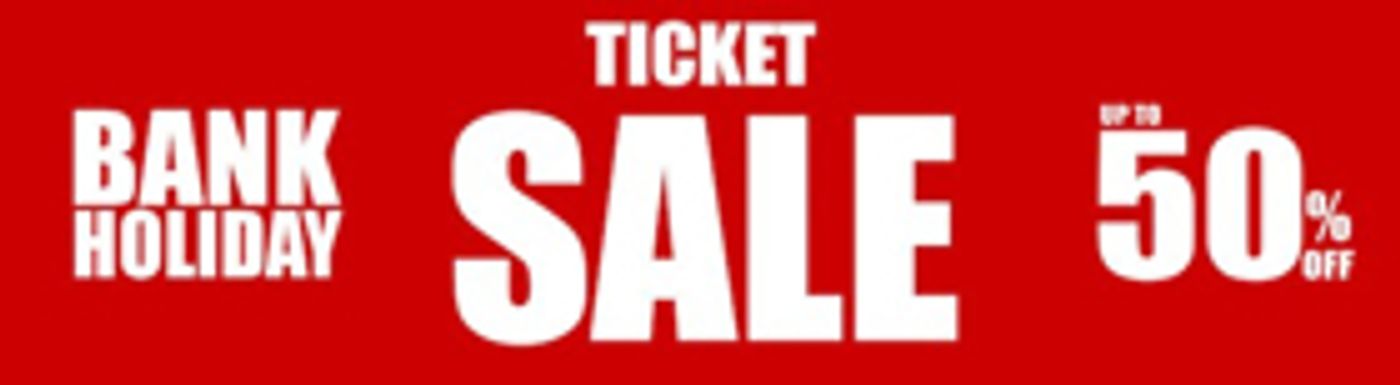 Bank Holiday Bonanza Ticket Sale - Up To 50% Off!  Image