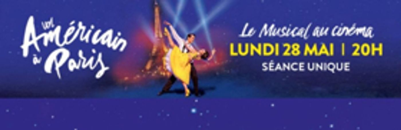 La Comédie Musicale UN AMERICAIN A PARIS Bientôt au Cinéma La Comédie Musicale UN AMERICAIN A PARIS Bientôt au Cinéma Image