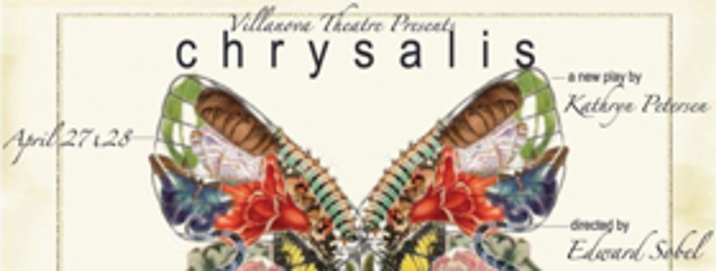 Villanova Theatre Presents Kathryn Petersen's CHRYSALIS Villanova Theatre Presents Kathryn Petersen's CHRYSALIS Image