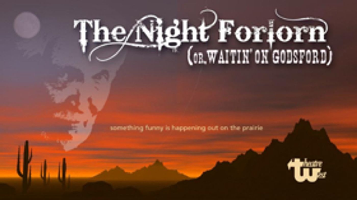 Theatre West Present the World Premiere of THE NIGHT FORLORN (OR, WAITIN' ON GODSFORD) Theatre West Present the World Premiere of THE NIGHT FORLORN (OR, WAITIN' ON GODSFORD) Image