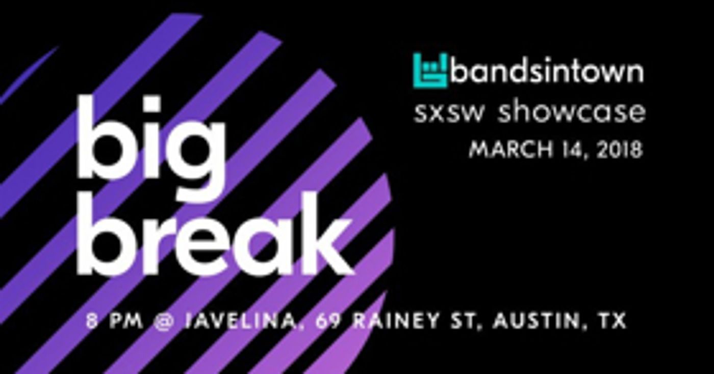 Bandsintown Announces Official Big Break Artist Showcase at SXSW Bandsintown Announces Official Big Break Artist Showcase at SXSW Image