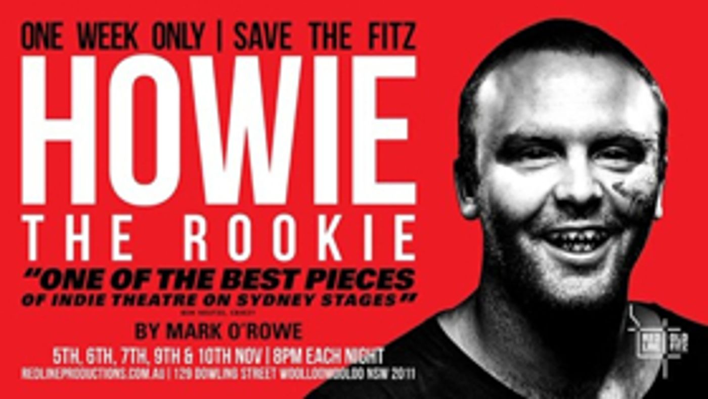 Red Line Productions Presents HOWIE THE ROOKIE at Sydney's Old Fitz Theatre Red Line Productions Presents HOWIE THE ROOKIE at Sydney's Old Fitz Theatre Image