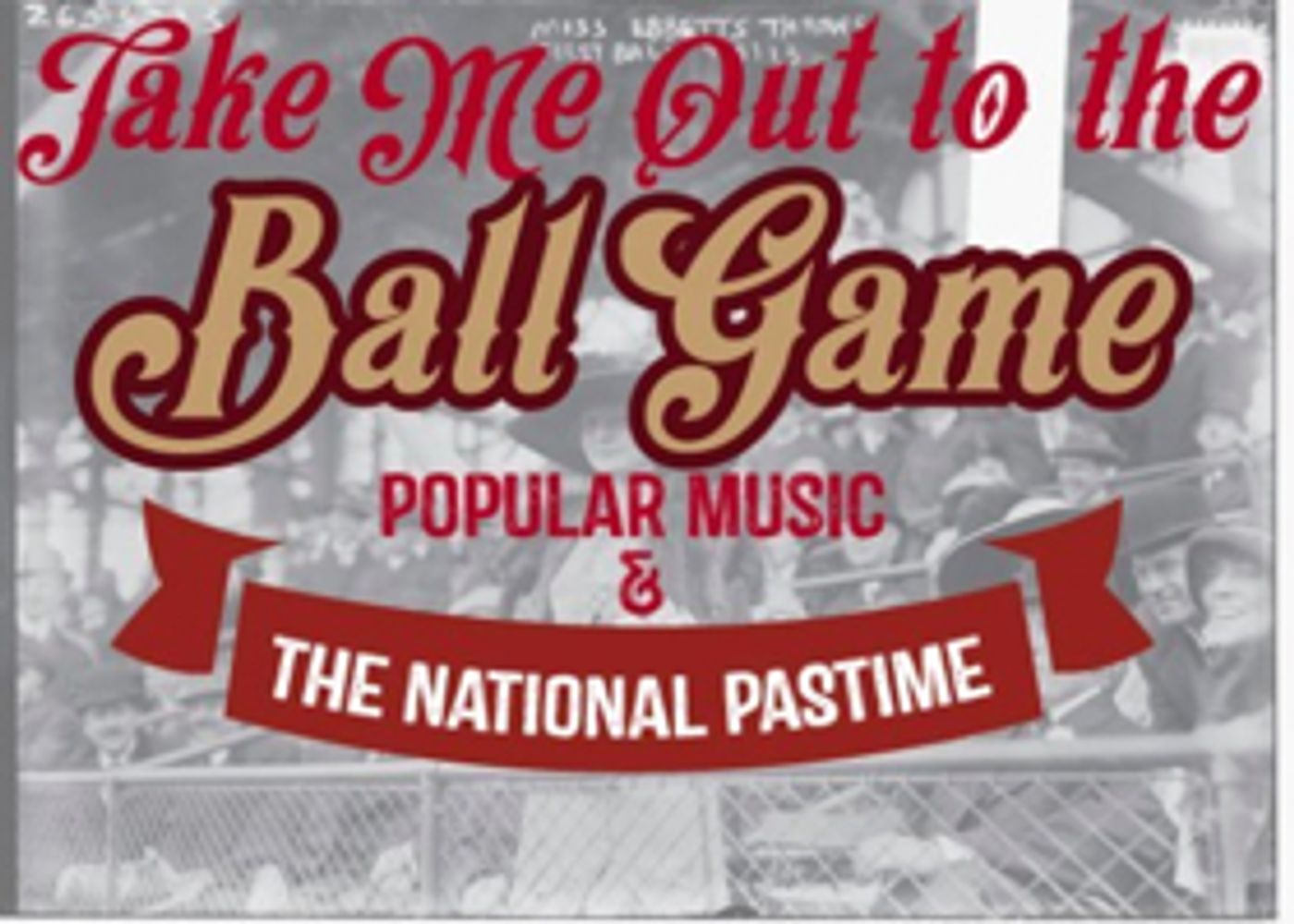 GRAMMY Museum Presents TAKE ME OUT TO THE BALL GAME: POPULAR MUSIC AND THE NATIONAL PASTIME GRAMMY Museum Presents TAKE ME OUT TO THE BALL GAME: POPULAR MUSIC AND THE NATIONAL PASTIME Image
