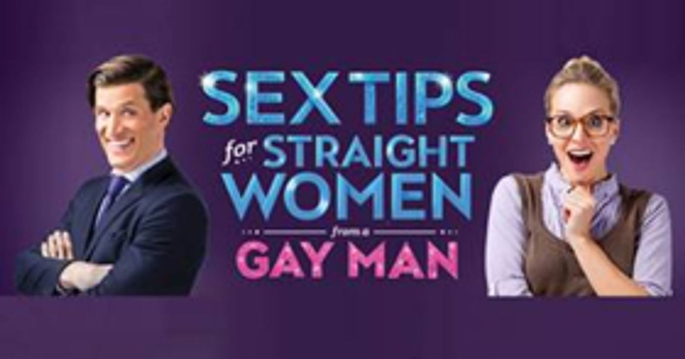 SEX TIPS FOR STRAIGHT WOMEN FROM A GAY MAN Comes to McDavid Studio this November SEX TIPS FOR STRAIGHT WOMEN FROM A GAY MAN Comes to McDavid Studio this November Image