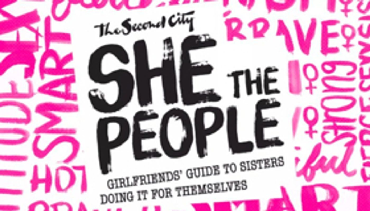 The Second City's SHE THE PEOPLE: Girlfriends' Guide To Sisters Doing It For Themselves Returns To The Stage  Image