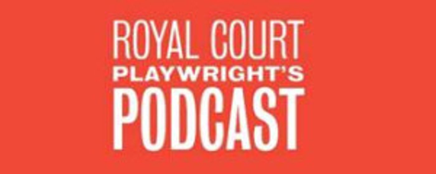 The Royal Court Theatre Releases Playwright's Podcast Series 2 Today  Image
