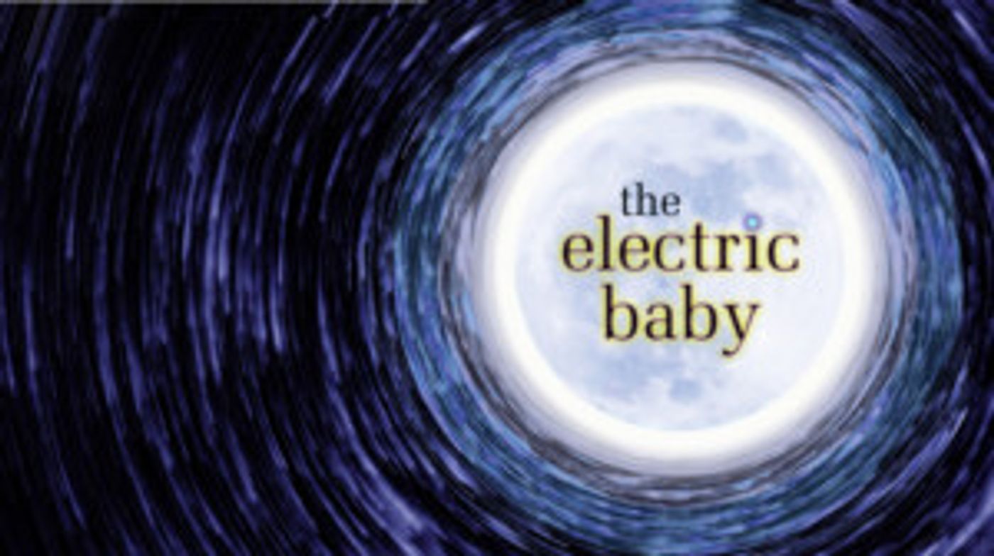 THE ELECTRIC BABY Opens February 9  Image