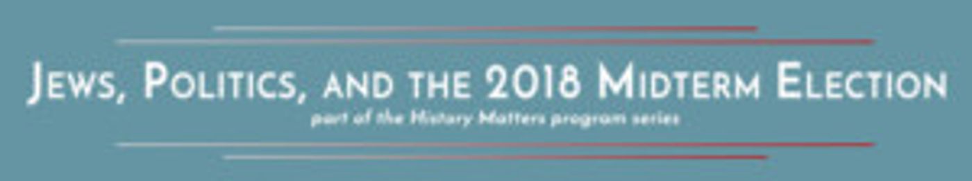 JEWS, POLITICS, AND THE 2018 MIDTERM ELECTIONS: New Program Announced In The History Matters Series  Image