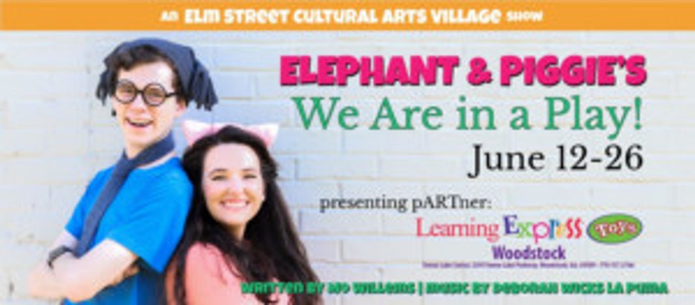 ELEPHANT & PIGGIE'S WE ARE IN A PLAY Comes to Elm Street Cultural Arts Village  Image