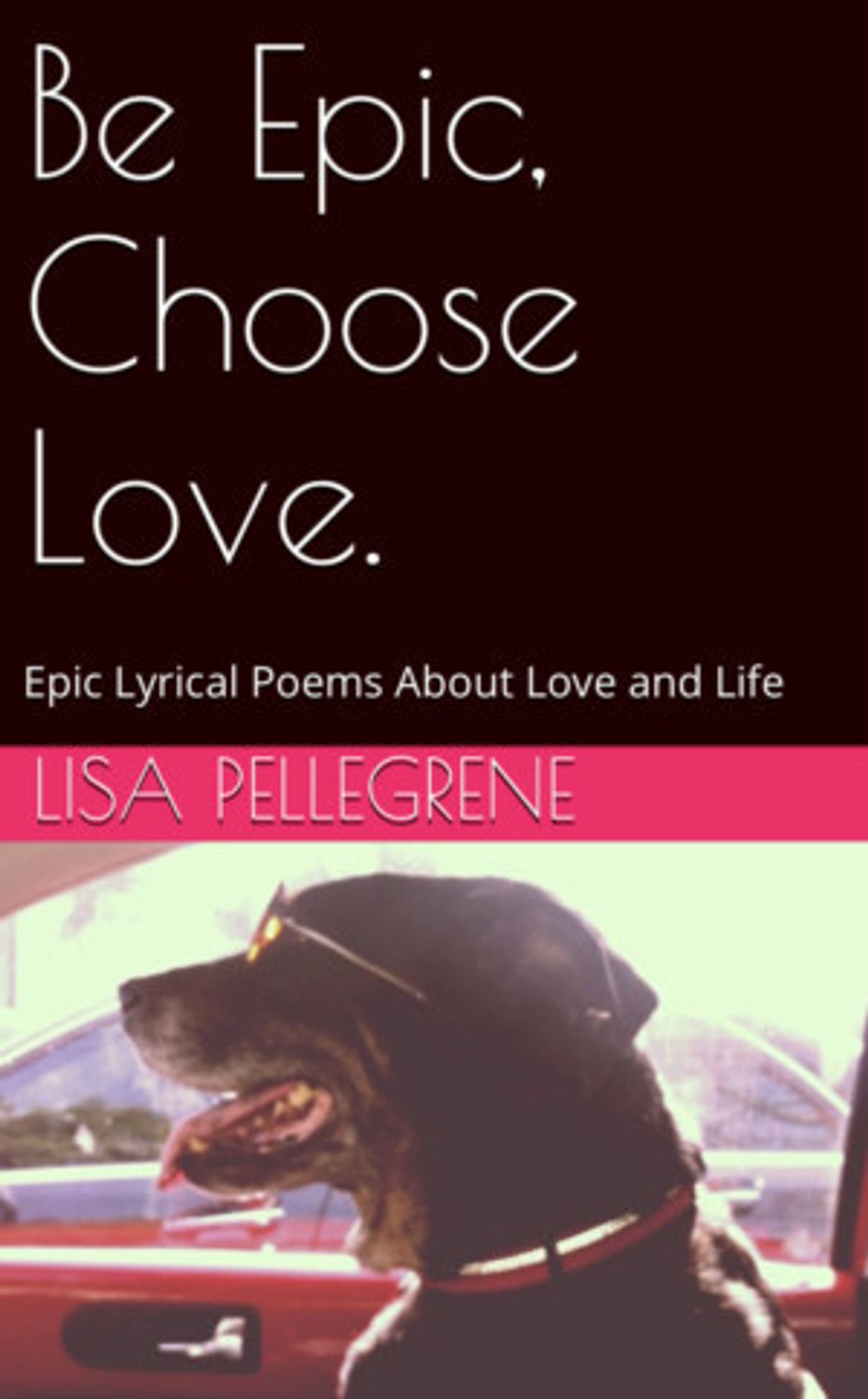 Lisa Pellegrene Publishes Book Of Poetic Prose Entitled 'Be Epic, Choose Love'  Image