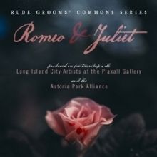 ROMEO AND JULIET Comes To Queens For Rude Grooms' Second Annual Free Commons Series