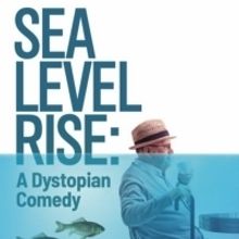SEA LEVEL RISE: A DYSTOPIAN COMEDY To Make World Premiere At The Broadway Bound Festi