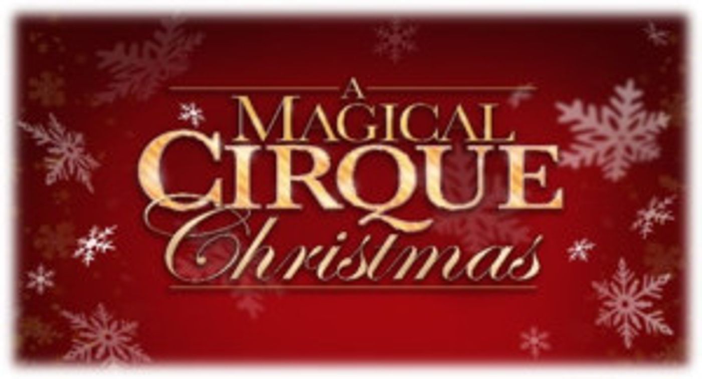A MAGICAL CIRQUE CHRISTMAS Comes to Aronoff Center - Procter & Gamble Hall  Image